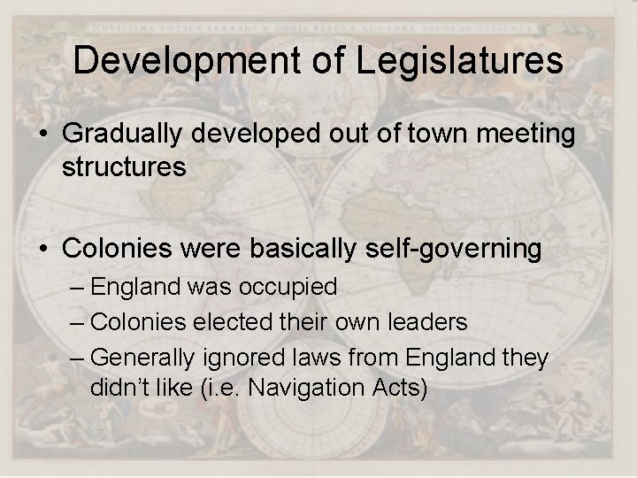 Development of Legislatures • Gradually developed out of town meeting structures • Colonies were