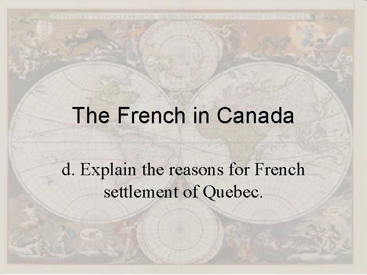 The French in Canada d. Explain the reasons for French settlement of Quebec. 
