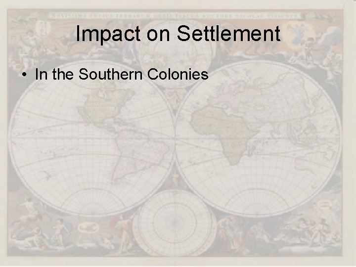 Impact on Settlement • In the Southern Colonies 