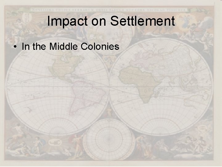 Impact on Settlement • In the Middle Colonies 
