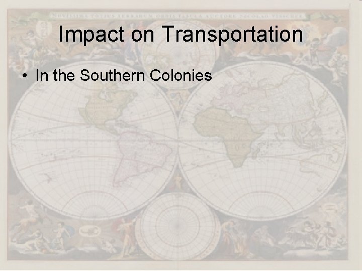 Impact on Transportation • In the Southern Colonies 