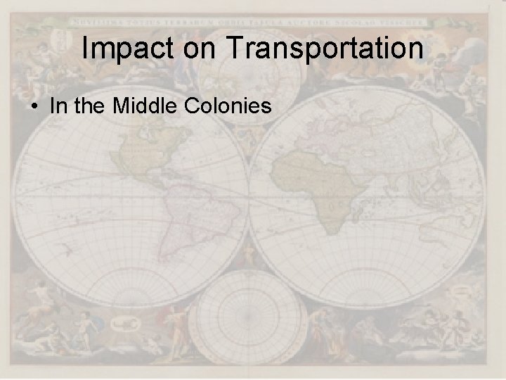 Impact on Transportation • In the Middle Colonies 