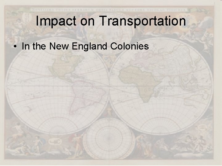 Impact on Transportation • In the New England Colonies 