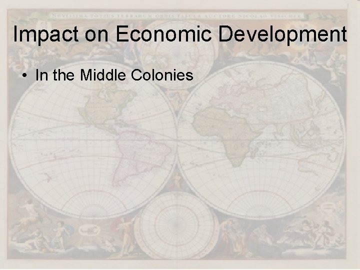 Impact on Economic Development • In the Middle Colonies 