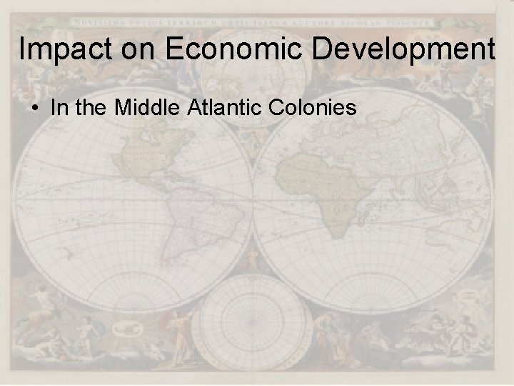 Impact on Economic Development • In the Middle Atlantic Colonies 