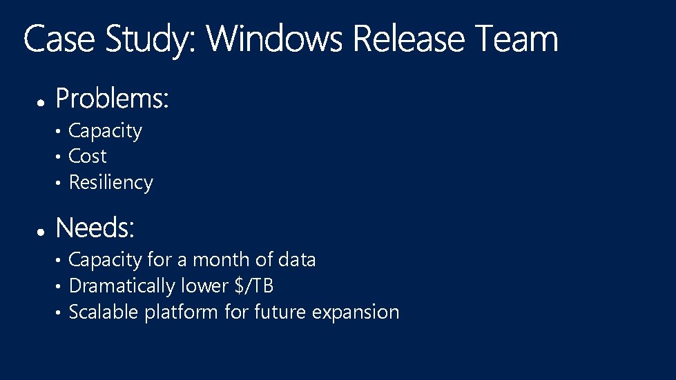 • Capacity • Cost • Resiliency • Capacity for a month of data • Capacity • Cost • Resiliency • Capacity for a month of data