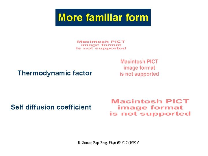 More familiar form Thermodynamic factor Self diffusion coefficient R. Gomer, Rep. Prog. Phys. 53, More familiar form Thermodynamic factor Self diffusion coefficient R. Gomer, Rep. Prog. Phys. 53,