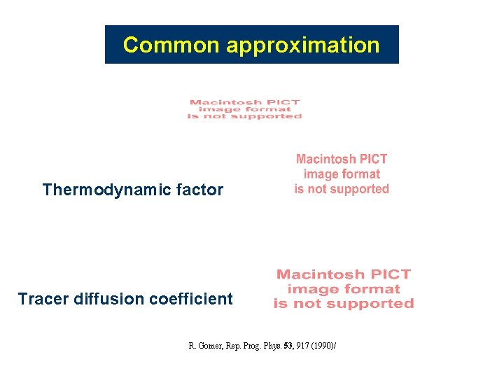 Common approximation Thermodynamic factor Tracer diffusion coefficient R. Gomer, Rep. Prog. Phys. 53, 917 Common approximation Thermodynamic factor Tracer diffusion coefficient R. Gomer, Rep. Prog. Phys. 53, 917