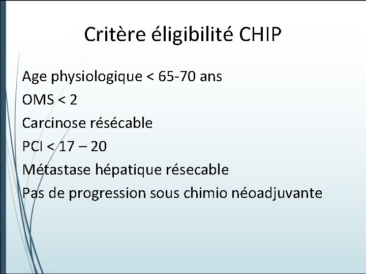 Critère éligibilité CHIP Age physiologique < 65 -70 ans OMS < 2 Carcinose résécable