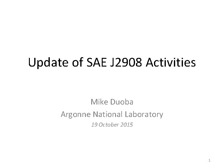 Update of SAE J 2908 Activities Mike Duoba Argonne National Laboratory 19 October 2015