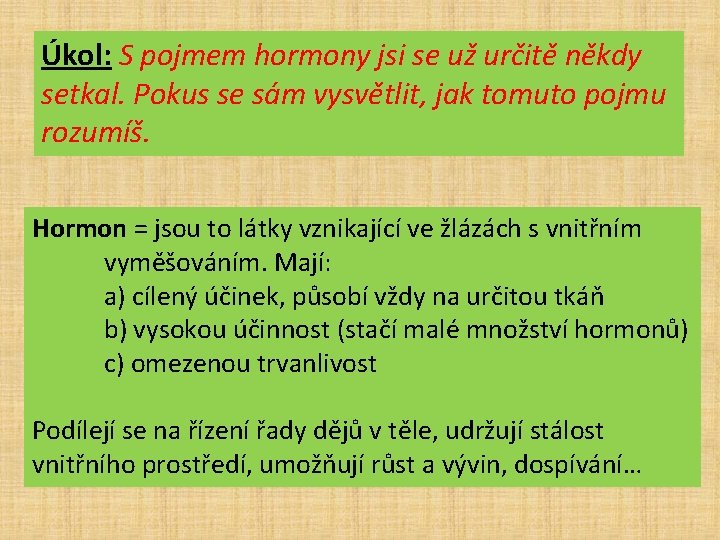 Úkol: S pojmem hormony jsi se už určitě někdy setkal. Pokus se sám vysvětlit,