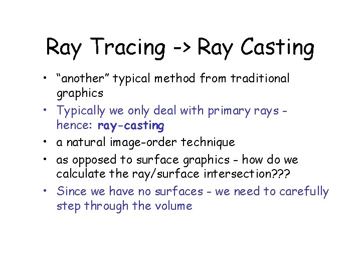 Ray Tracing -> Ray Casting • “another” typical method from traditional graphics • Typically