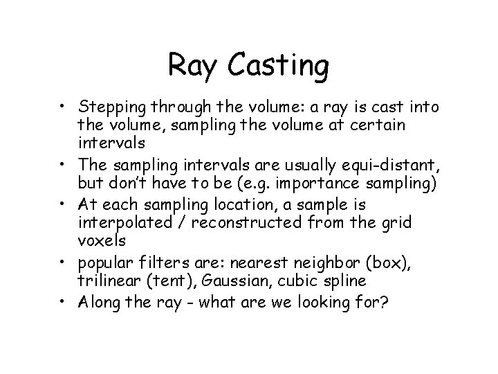 Ray Casting • Stepping through the volume: a ray is cast into the volume,