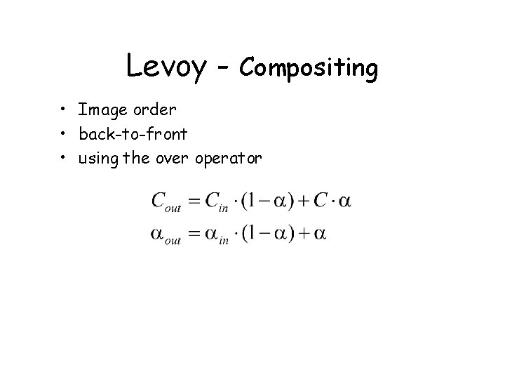 Levoy - Compositing • Image order • back-to-front • using the over operator 