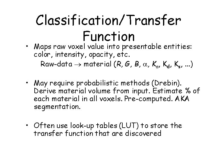 Classification/Transfer Function • Maps raw voxel value into presentable entities: color, intensity, opacity, etc.