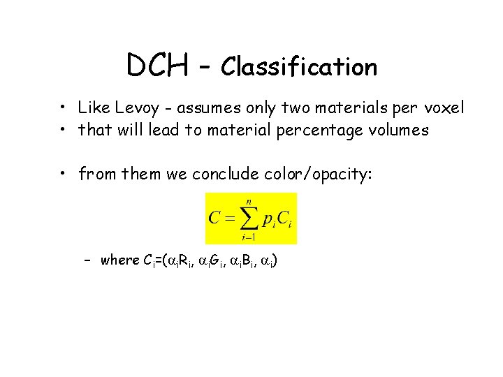 DCH - Classification • Like Levoy - assumes only two materials per voxel •