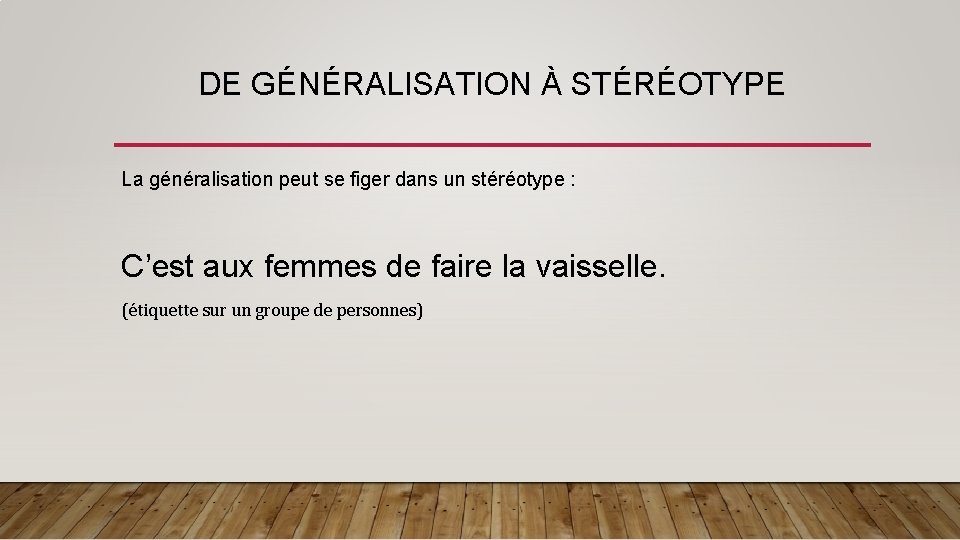 DE GÉNÉRALISATION À STÉRÉOTYPE La généralisation peut se figer dans un stéréotype : C’est