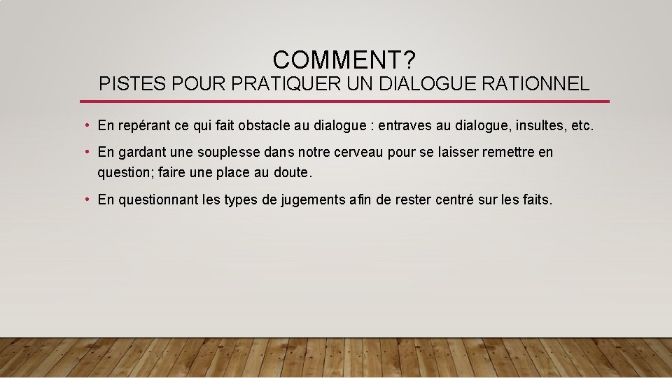 COMMENT? PISTES POUR PRATIQUER UN DIALOGUE RATIONNEL • En repérant ce qui fait obstacle