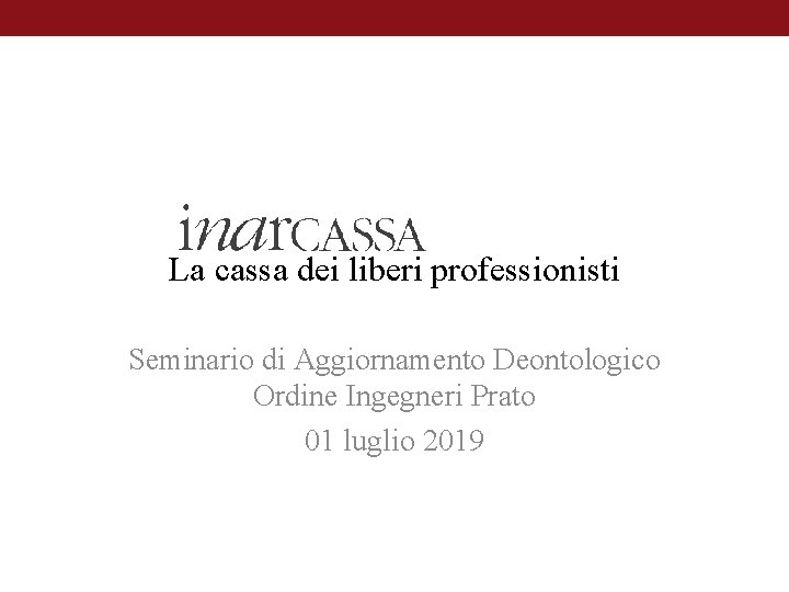 La cassa dei liberi professionisti Seminario di Aggiornamento Deontologico Ordine Ingegneri Prato 01 luglio