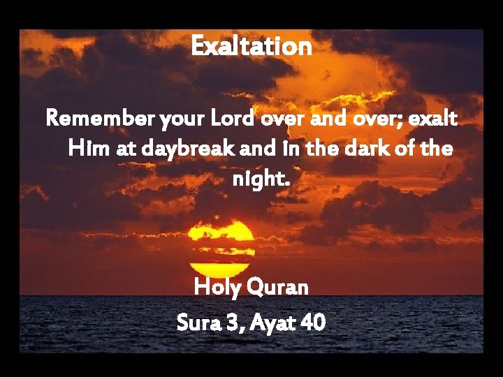 Exaltation Remember your Lord over and over; exalt Him at daybreak and in the