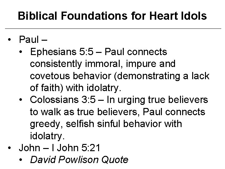 Biblical Foundations for Heart Idols • Paul – • Ephesians 5: 5 – Paul
