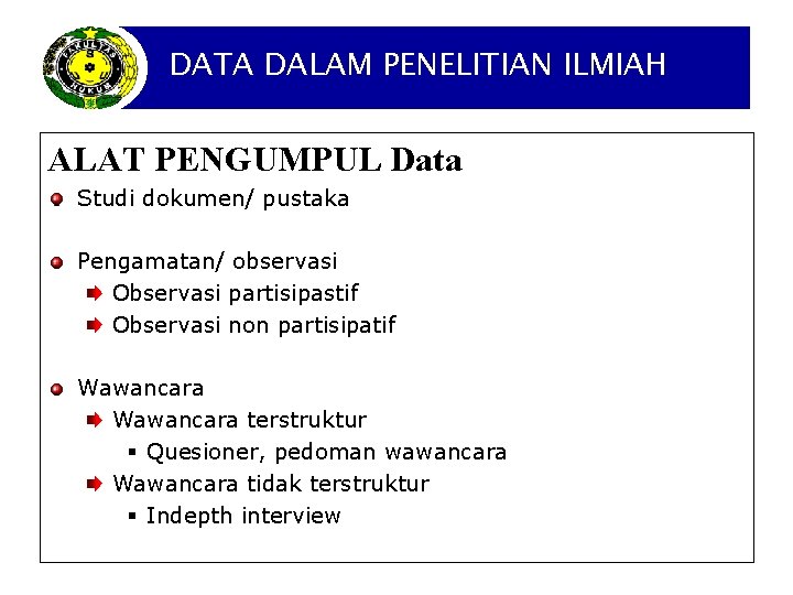 DATA DALAM PENELITIAN ILMIAH ALAT PENGUMPUL Data Studi dokumen/ pustaka Pengamatan/ observasi Observasi partisipastif