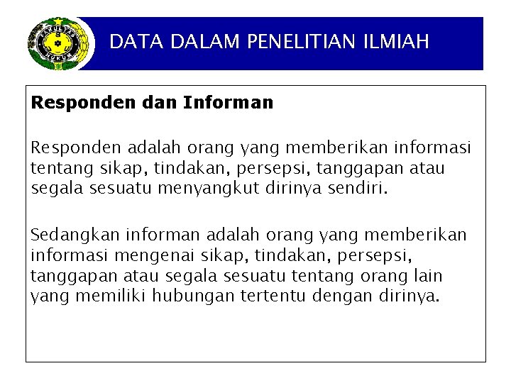 DATA DALAM PENELITIAN ILMIAH Responden dan Informan Responden adalah orang yang memberikan informasi tentang