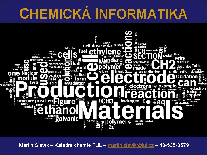 CHEMICKÁ INFORMATIKA Martin Slavík – Katedra chemie TUL – martin. slavik@tul. cz – 48