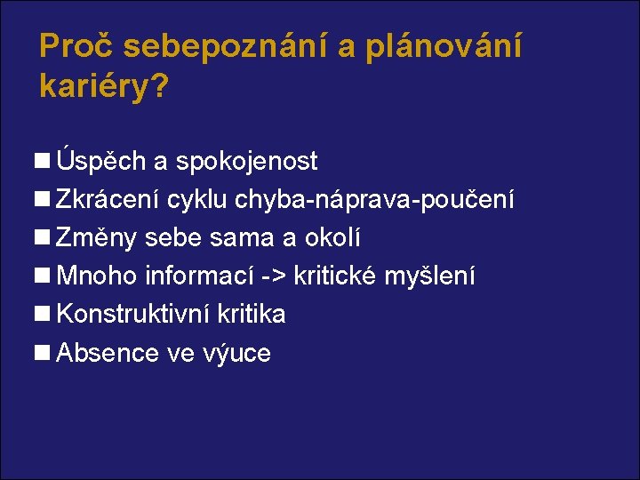 Proč sebepoznání a plánování kariéry? n Úspěch a spokojenost n Zkrácení cyklu chyba-náprava-poučení n