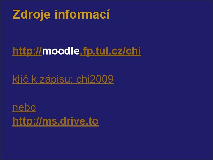 Zdroje informací http: //moodle. fp. tul. cz/chi klíč k zápisu: chi 2009 nebo http:
