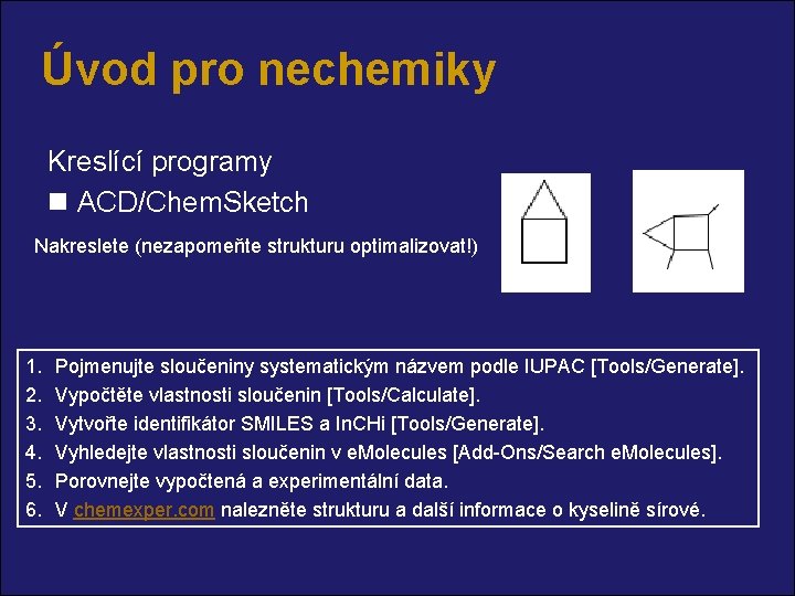 Úvod pro nechemiky Kreslící programy n ACD/Chem. Sketch Nakreslete (nezapomeňte strukturu optimalizovat!) 1. 2.