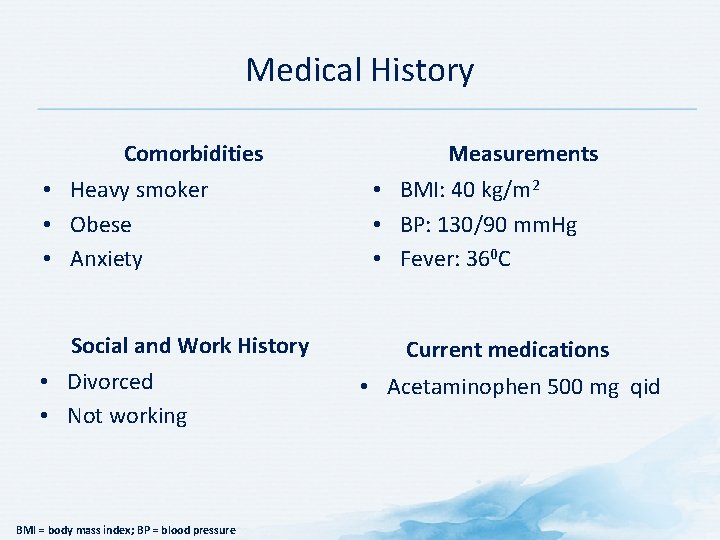 Medical History Comorbidities • Heavy smoker • Obese • Anxiety Social and Work History