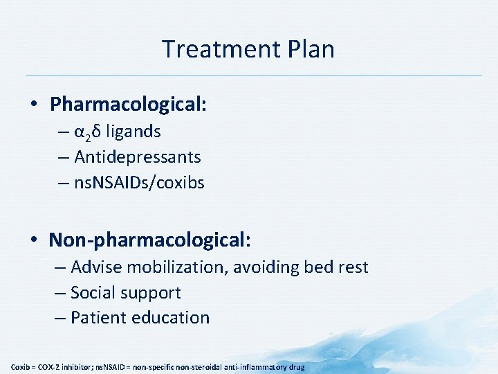 Treatment Plan • Pharmacological: – α 2δ ligands – Antidepressants – ns. NSAIDs/coxibs •