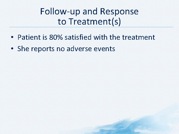 Follow-up and Response to Treatment(s) • Patient is 80% satisfied with the treatment •