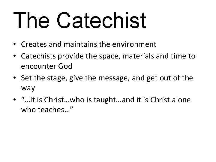 The Catechist • Creates and maintains the environment • Catechists provide the space, materials