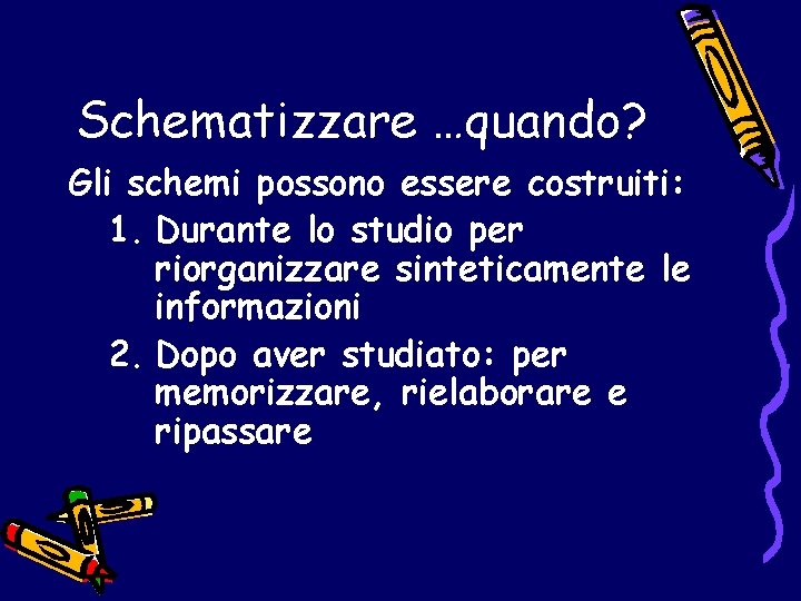 Schematizzare …quando? Gli schemi possono essere costruiti: 1. Durante lo studio per riorganizzare sinteticamente