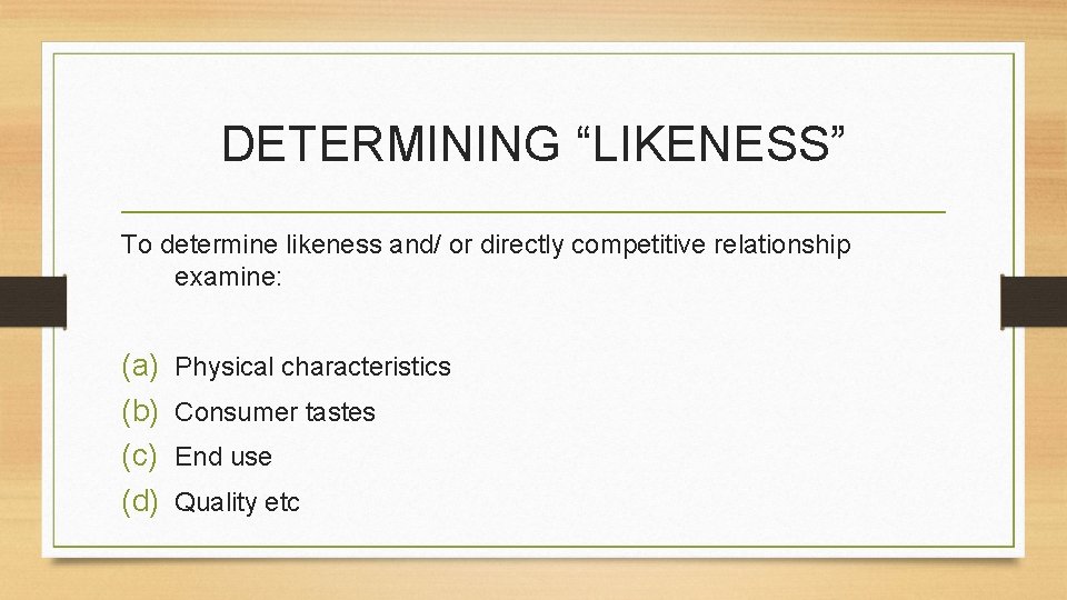 DETERMINING “LIKENESS” To determine likeness and/ or directly competitive relationship examine: (a) (b) (c)