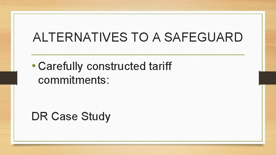 ALTERNATIVES TO A SAFEGUARD • Carefully constructed tariff commitments: DR Case Study 