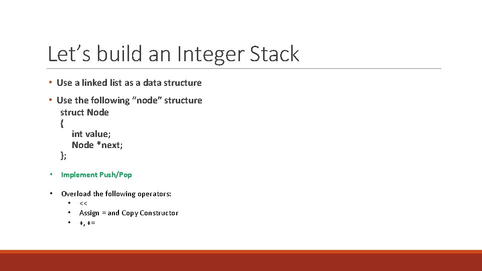 Let’s build an Integer Stack • Use a linked list as a data structure