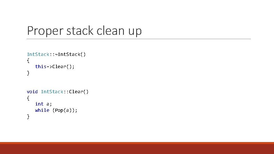 Proper stack clean up Int. Stack: : ~Int. Stack() { this->Clear(); } void Int.