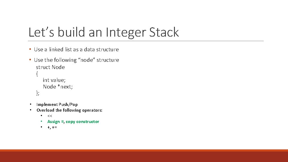 Let’s build an Integer Stack • Use a linked list as a data structure