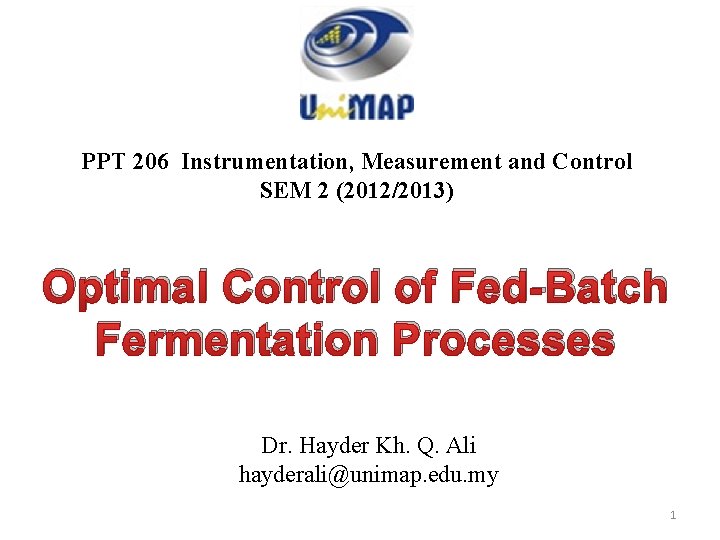 PPT 206 Instrumentation, Measurement and Control SEM 2 (2012/2013) Optimal Control of Fed-Batch Fermentation