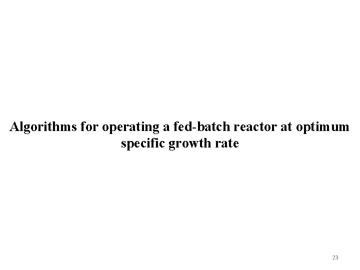 Algorithms for operating a fed-batch reactor at optimum specific growth rate 23 