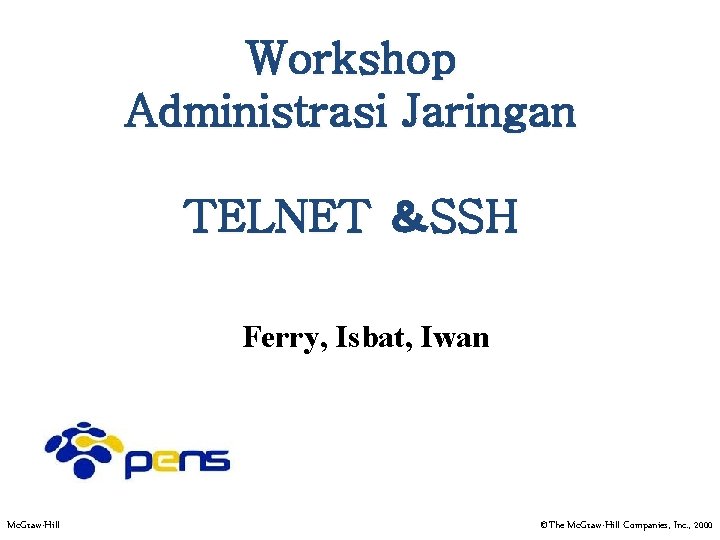 Workshop Administrasi Jaringan TELNET ＆SSH Ferry, Isbat, Iwan Mc. Graw-Hill ©The Mc. Graw-Hill Companies,