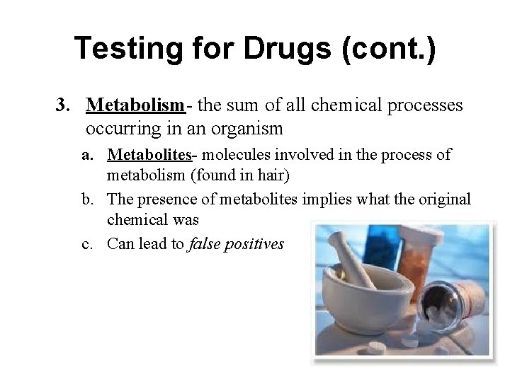Testing for Drugs (cont. ) 3. Metabolism- the sum of all chemical processes occurring Testing for Drugs (cont. ) 3. Metabolism- the sum of all chemical processes occurring