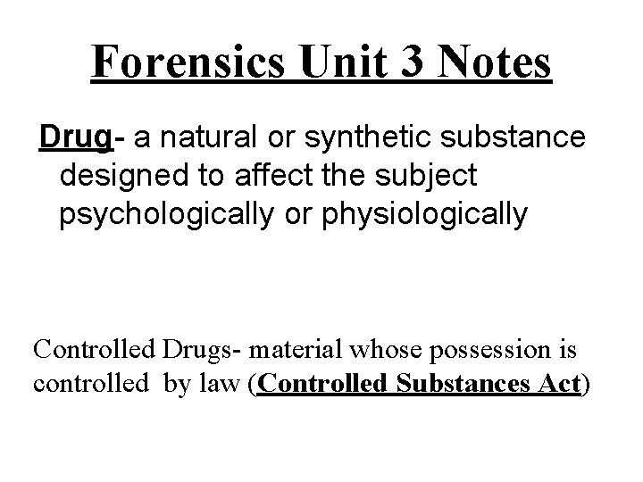 Forensics Unit 3 Notes Drug- a natural or synthetic substance designed to affect the Forensics Unit 3 Notes Drug- a natural or synthetic substance designed to affect the