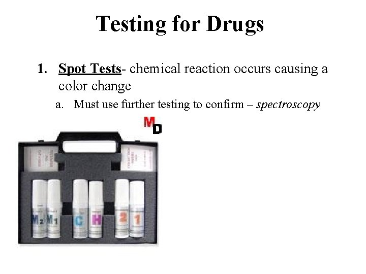 Testing for Drugs 1. Spot Tests- chemical reaction occurs causing a color change a. Testing for Drugs 1. Spot Tests- chemical reaction occurs causing a color change a.