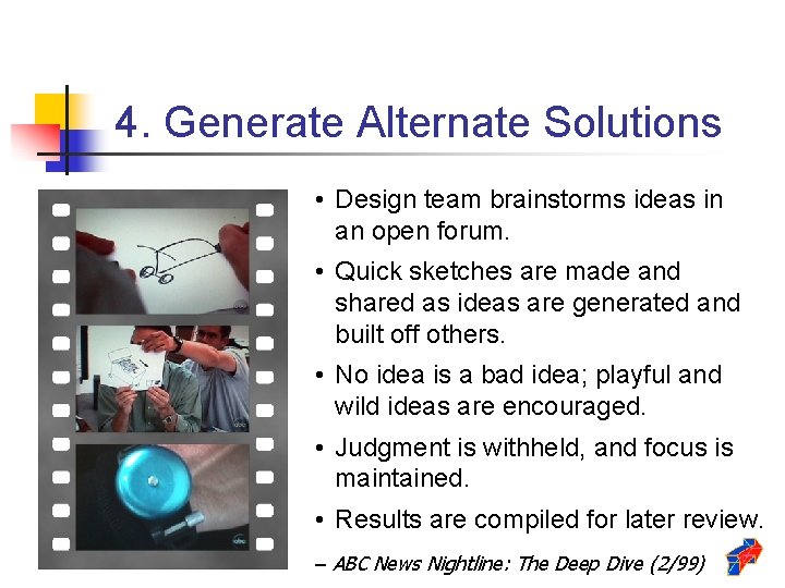 4. Generate Alternate Solutions • Design team brainstorms ideas in an open forum. •