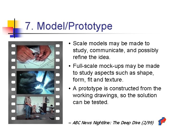 7. Model/Prototype • Scale models may be made to study, communicate, and possibly refine