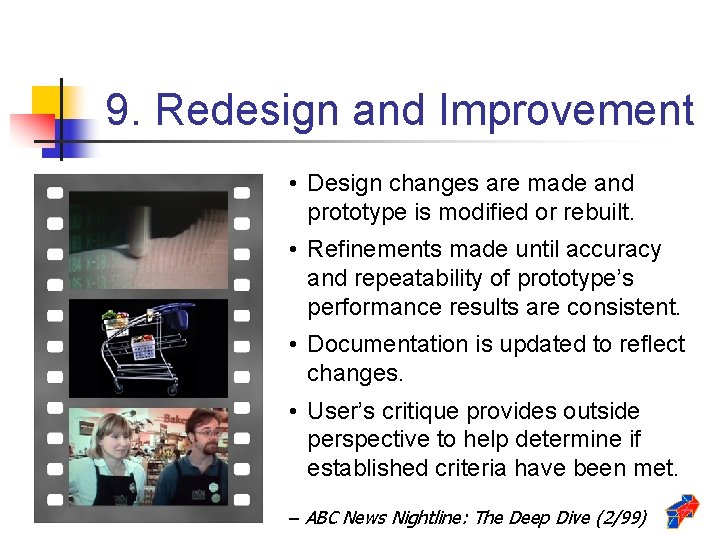 9. Redesign and Improvement • Design changes are made and prototype is modified or